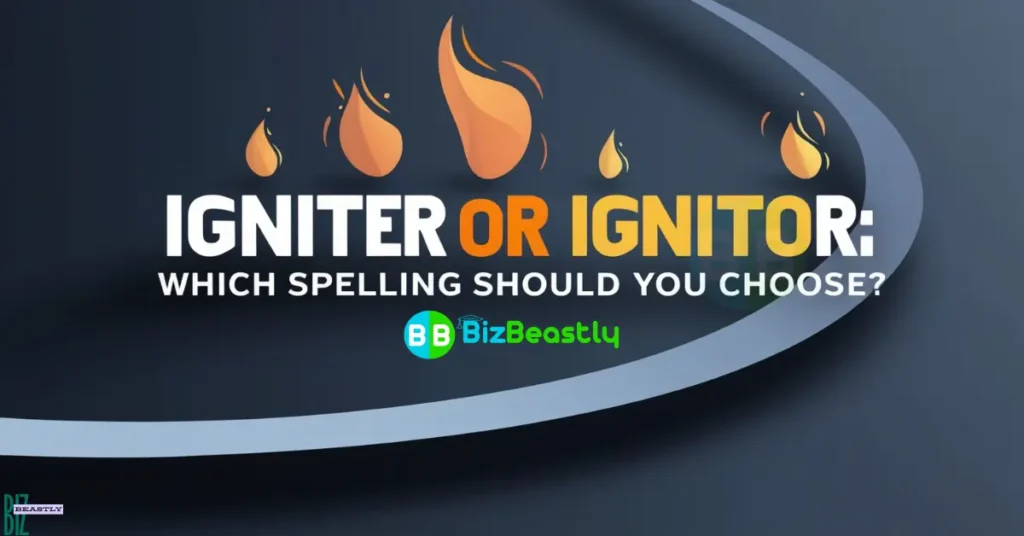 Igniter or Ignitor Which Spelling Should You Choose